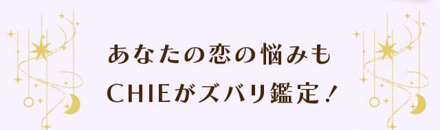 あなたの恋の悩みもCHIEがズバリ鑑定！